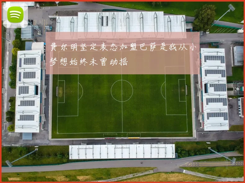 费尔明坚定表态加盟巴萨是我从小梦想始终未曾动摇